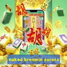 naked bronwin aurora